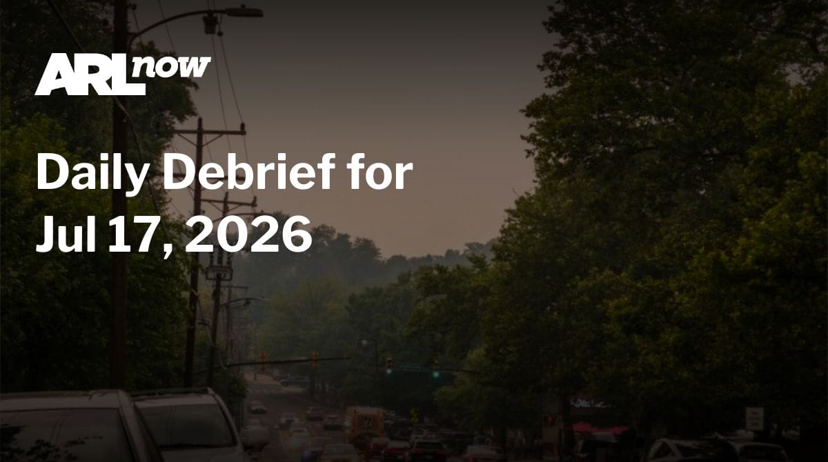 ARLnow Daily Debrief for Jul 17 , 2026