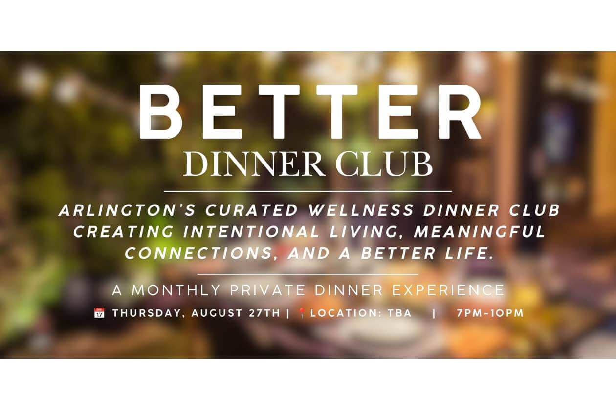 Promotional banner for Better Dinner Club: Arlington's curated wellness dinner club with 'A monthly private dinner experience' and event details (date, location, time).