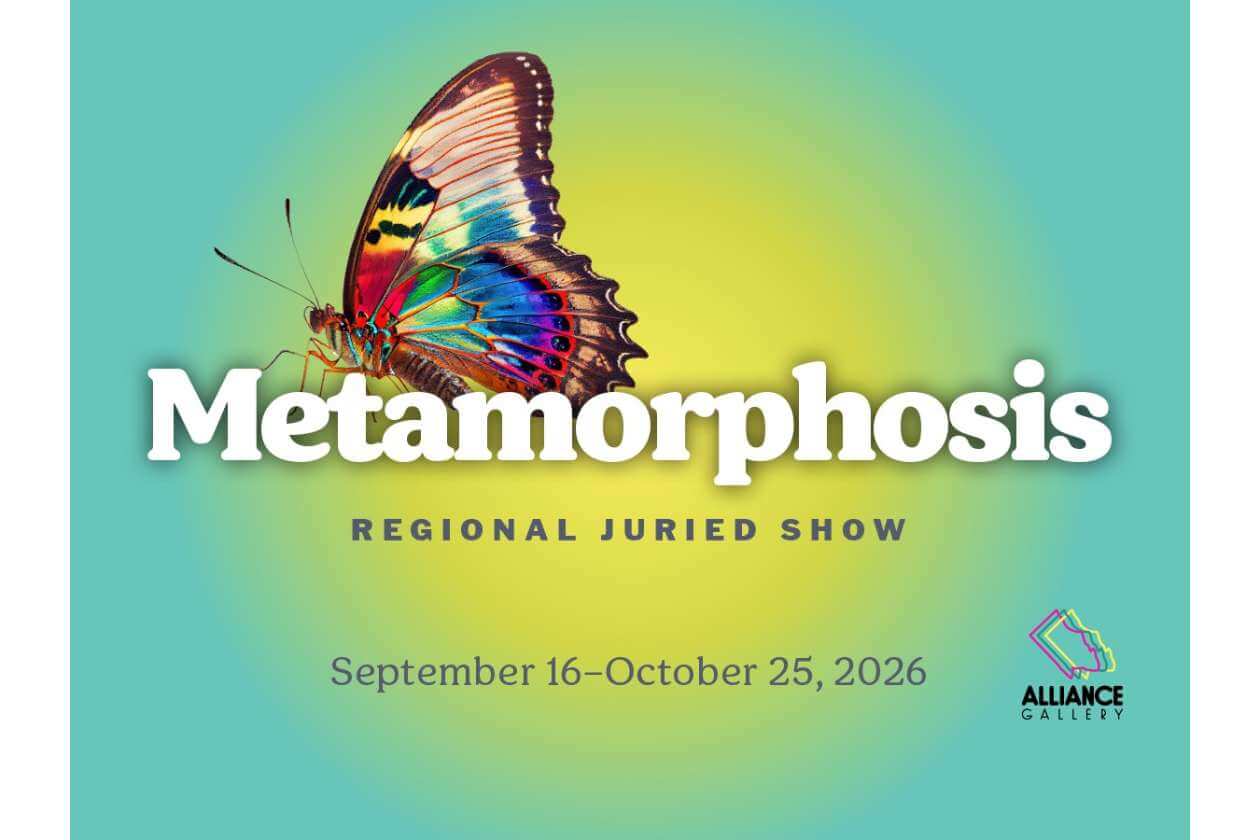 Poster for Metamorphosis: Regional Juried Show, Sept 16–Oct 25, 2026, Alliance Gallery.