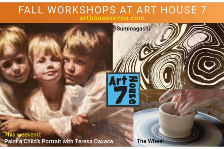 Collage advertising Art House 7 Fall Workshops: kids painting on left, marbled Suminagashi pattern on right, pottery wheel scene with center logo; includes the text “This weekend: Paint a Child’s Portrait with Teresa Oaxaca.”