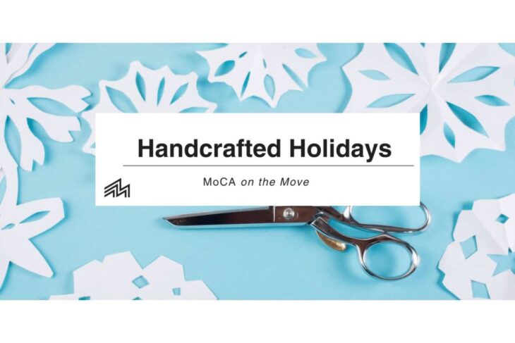Handcrafted Holidays banner with scissors and white paper snowflakes on a blue background; MoCA on the Move